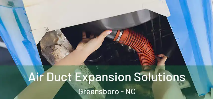 Air Duct Expansion Solutions Greensboro - NC