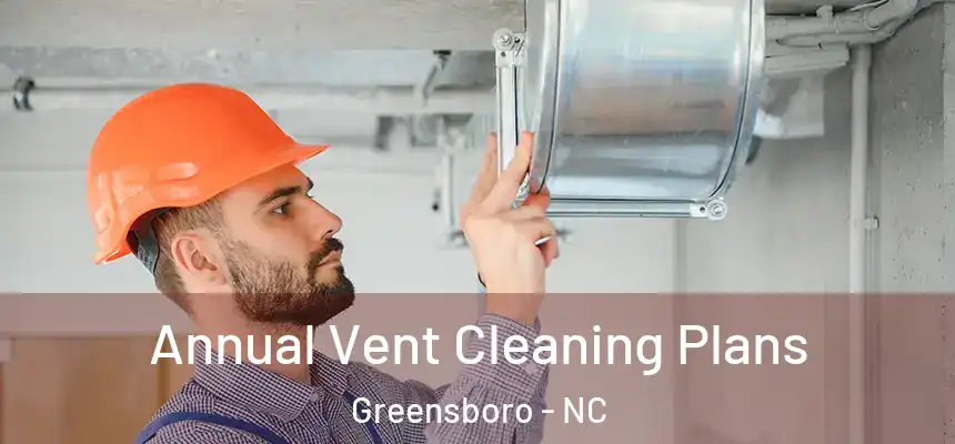  Annual Vent Cleaning Plans Greensboro - NC