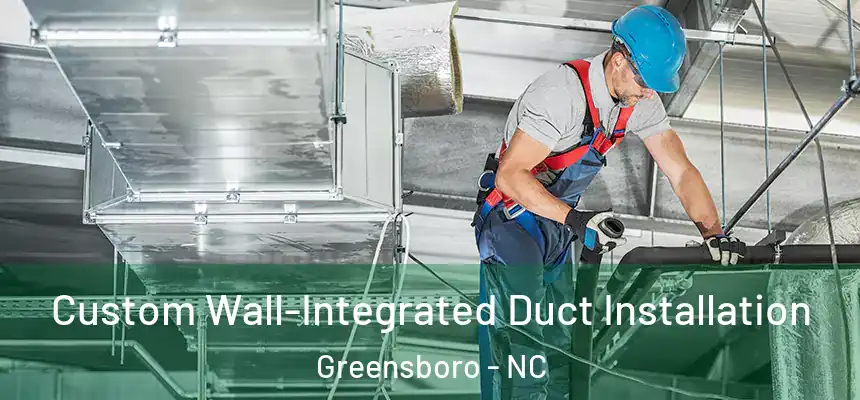  Custom Wall-Integrated Duct Installation Greensboro - NC