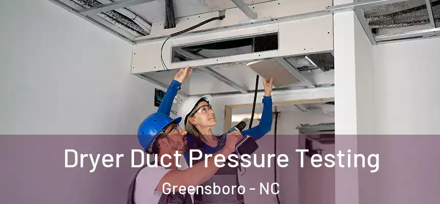  Dryer Duct Pressure Testing Greensboro - NC