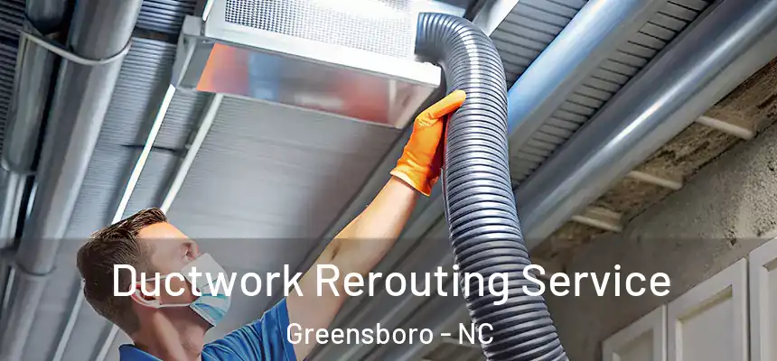 Ductwork Rerouting Service Greensboro - NC