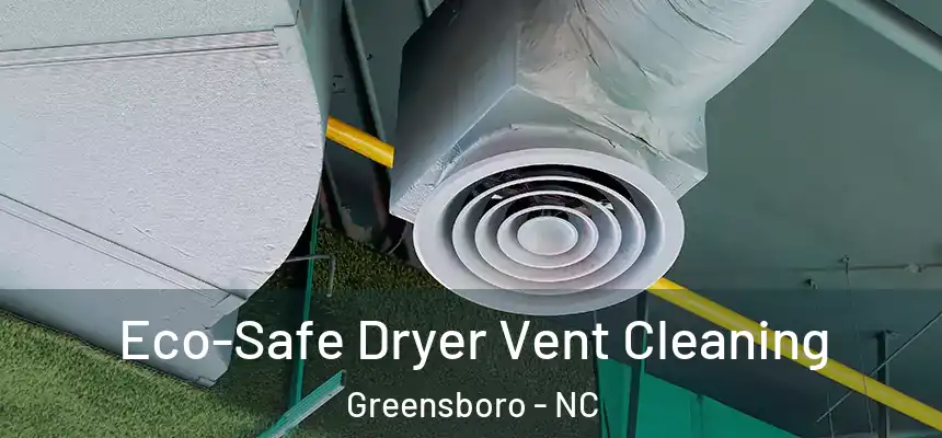  Eco-Safe Dryer Vent Cleaning Greensboro - NC