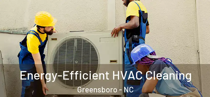 Energy-Efficient HVAC Cleaning Greensboro - NC