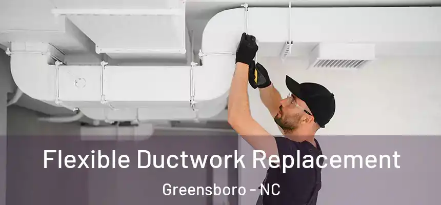  Flexible Ductwork Replacement Greensboro - NC