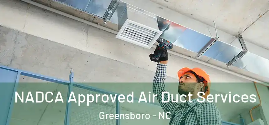 NADCA Approved Air Duct Services Greensboro - NC