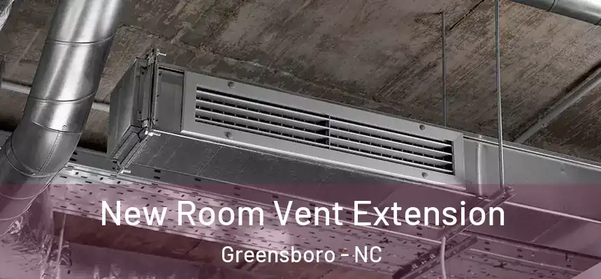 New Room Vent Extension Greensboro - NC