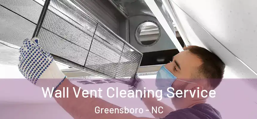 Wall Vent Cleaning Service Greensboro - NC